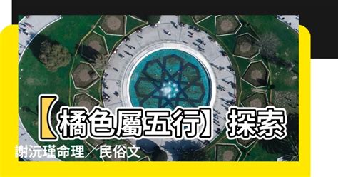 橘色五行屬性|五行屬性：探索命理玄學中的神秘數字與色彩